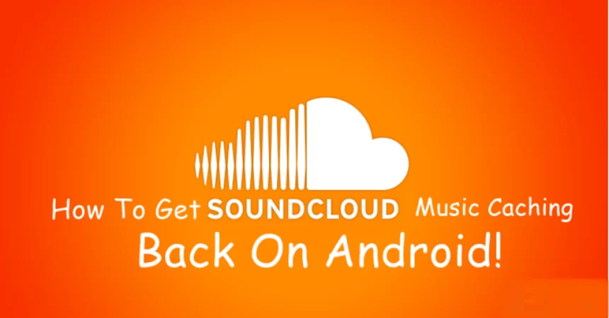 What To Do: To Return SoundCloud Music Caching Feature To An Android Device