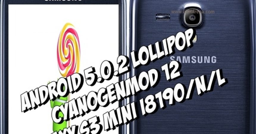 How-to: Install Android 5.0.2 Lollipop With CyanogenMod 12 Custom ROM On The Galaxy S3 Mini I8190/N/L