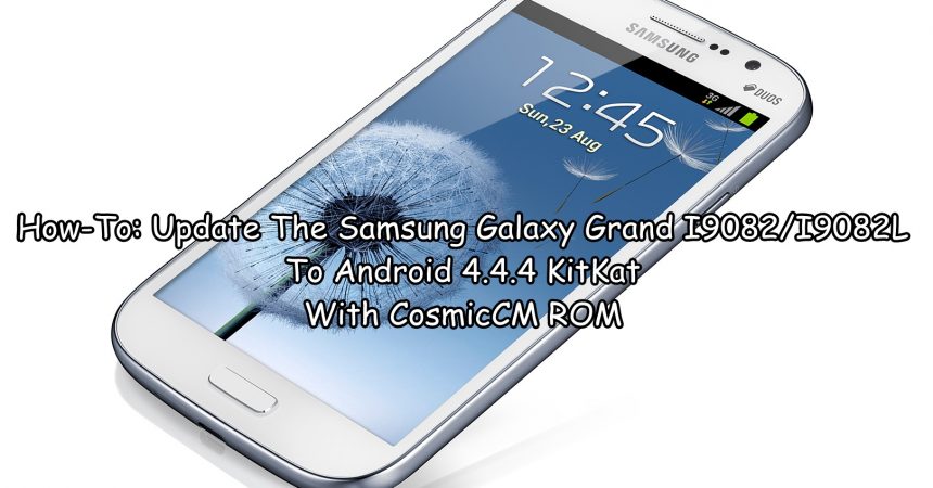 How-To: Update The Samsung Galaxy Grand I9082/I9082L To Android 4.4.4 KitKat With CosmicCM ROM