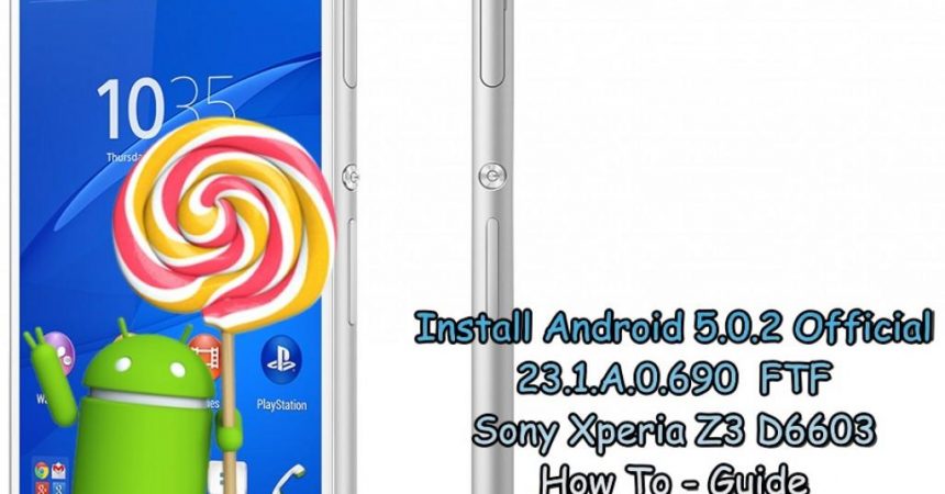 How-To: Update Sony Xperia Z3 D6603 To Official Android 5.0.2 Lollipop 23.1.A.0.690 Firmware