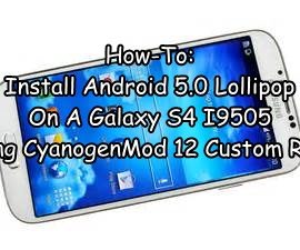How-To: Install Android 5.0 Lollipop On A Galaxy S4 I9505 Using CyanogenMod 12 Custom ROM