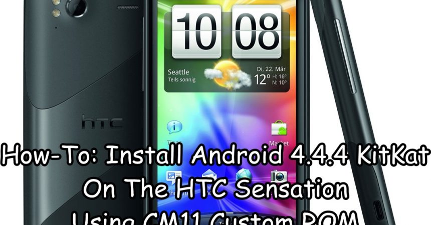 How-To: Install Android 4.4.4 KitKat On The HTC Sensation Using CM11 Custom ROM
