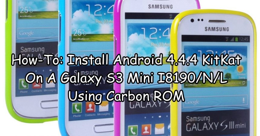 How-To: Install Android 4.4.4 KitKat On A Galaxy S3 Mini I8190/N/L Using Carbon ROM