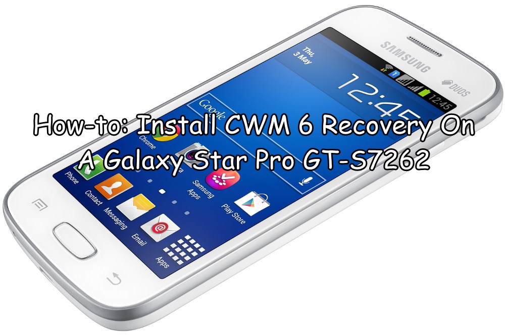 How To Install Cwm 6 Recovery On A Galaxy Star Pro Gt S7262 Android Reviews How To Guides How To Install Cwm 6 Recovery On A Galaxy Star Pro Gt S7262 Android Reviews How To Guides