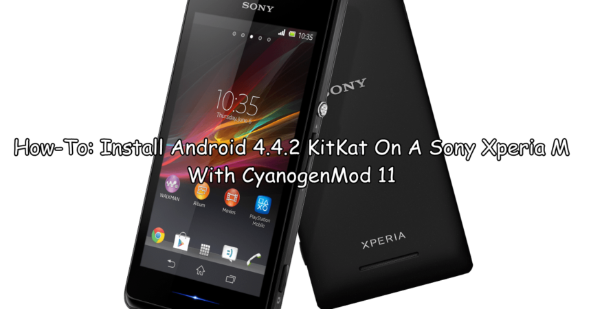 How-To: Install Android 4.4.2 KitKat On A Sony Xperia M With CyanogenMod 11