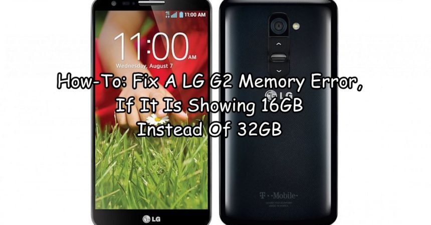 How-To: Fix A LG G2 Memory Error, If It Is Showing 16GB Instead Of 32GB