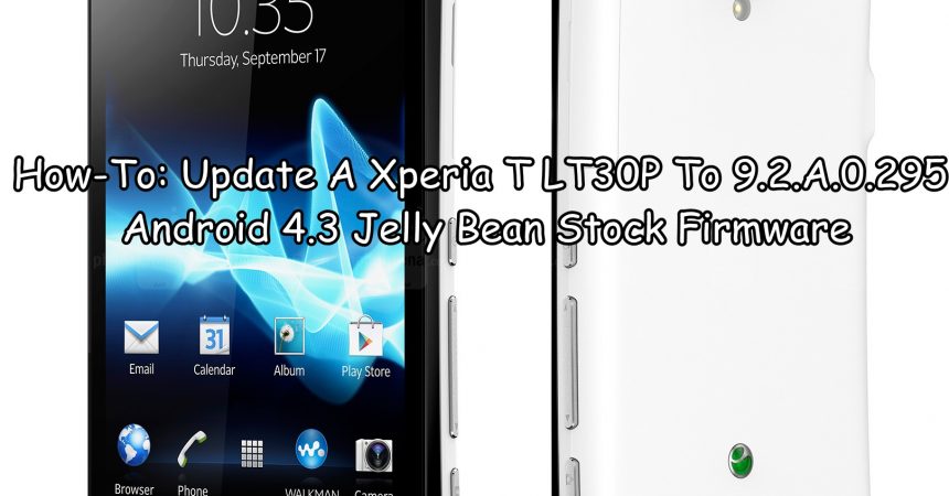 How-To: Update A Xperia T LT30P To 9.2.A.0.295 Android 4.3 Jelly Bean Stock Firmware