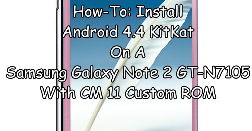 כיצד לבצע: התקנת אנדרואיד 4.4 KitKat על הערה גלקסי סמסונג 2 GT-N7105 עם CM 11 מותאם אישית ROM