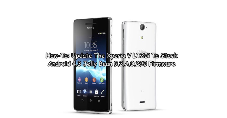 How-To: Update The Xperia V LT25i To Stock Android 4.3 Jelly Bean 9.2.A.0.295 Firmware