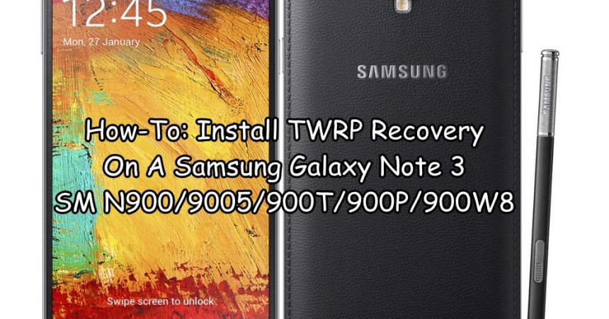 How-To: Install TWRP Recovery On A Samsung Galaxy Note 3 SM N900/9005/900T/900P/900W8