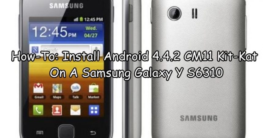 How-To: Install Android 4.4.2 CM11 Kit-Kat On A Samsung Galaxy Y S6310