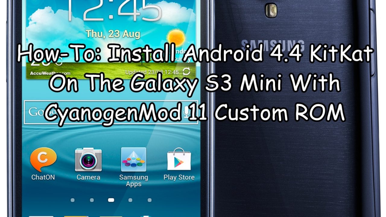 How To Install Android 4 4 Kitkat On The Galaxy S3 Mini With Cyanogenmod 11 Custom Rom Android Reviews How To Guides