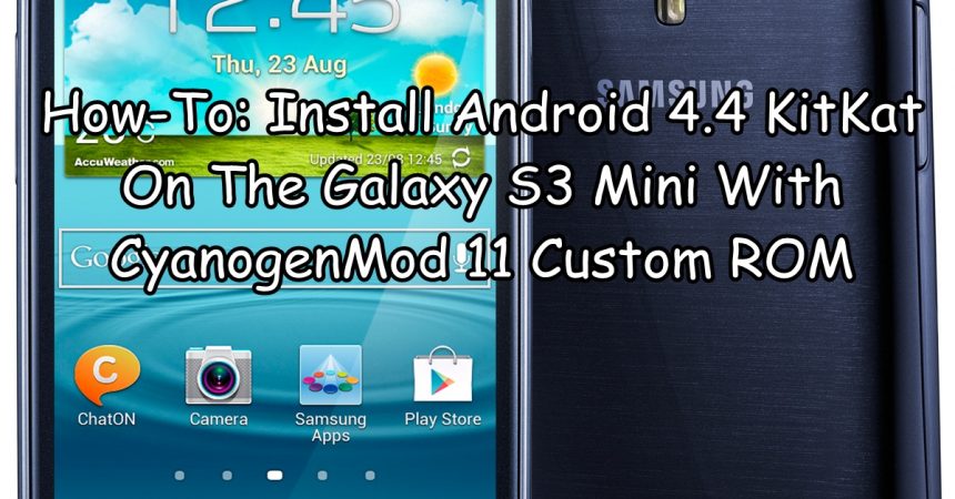How-To: Install Android 4.4 KitKat On The Galaxy S3 Mini With CyanogenMod 11 Custom ROM
