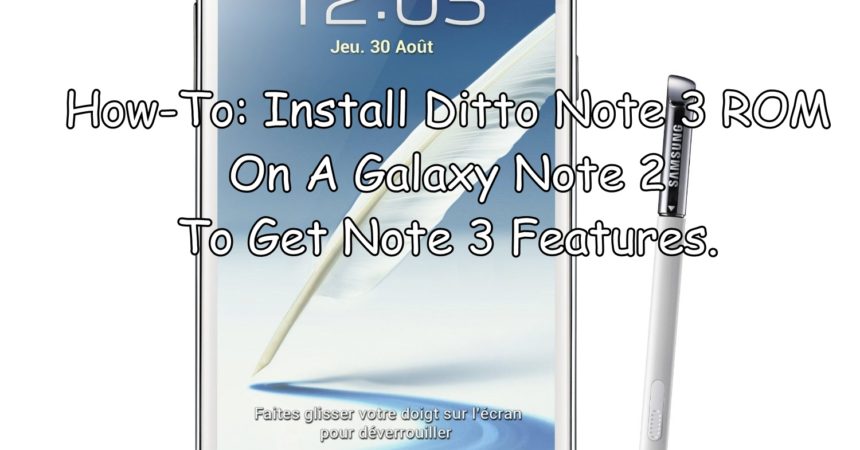 How-To: Install Ditto Note 3 ROM On A Galaxy Note 2 To Get Note 3 Features
