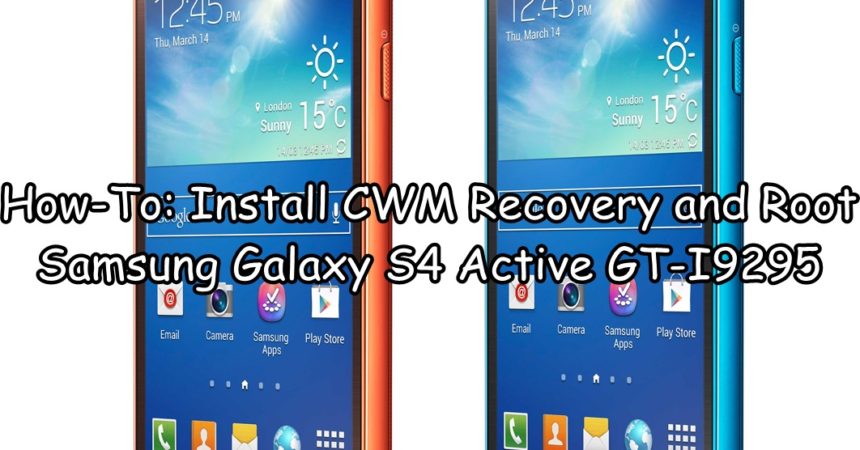 How-To: Install CWM Recovery and Root Samsung Galaxy S4 Active GT-I9295