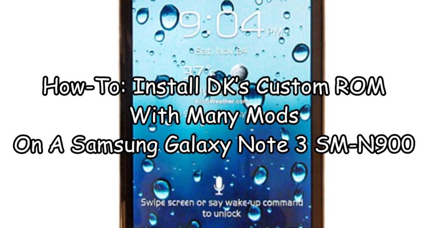 How-To: Install DK’s Custom ROM Samsung Galaxy Note 3 SM-N900 with Many Mods