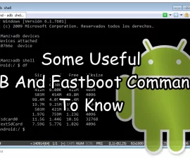 Some Useful ADB And Fastboot Commands To Know