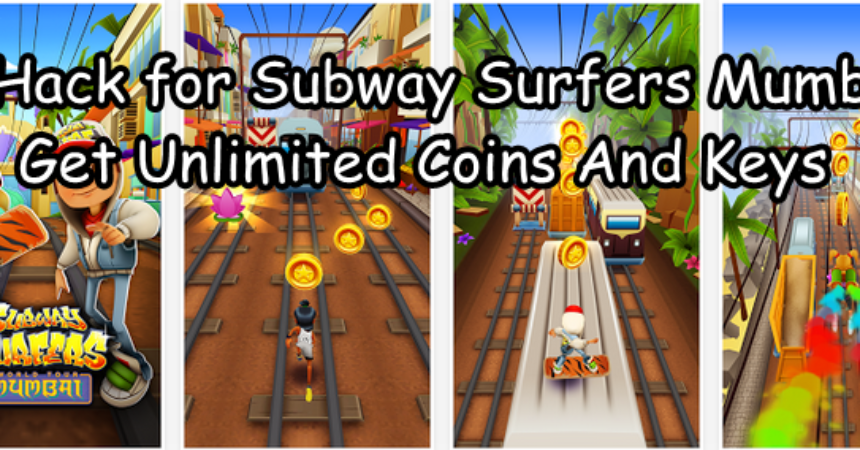 A Hack for Subway Surfers Mumbai, Get Unlimited Coins And Keys