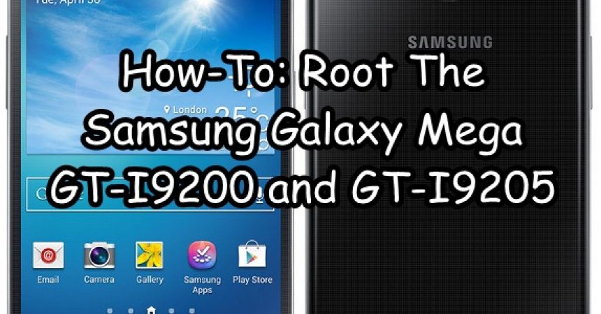 How-To: Root The Samsung Galaxy Mega GT-I9200 and GT-I9205