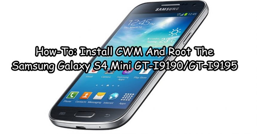 How-To: Install CWM And Root The Samsung Galaxy S4 Mini GT-I9190/GT-I9195
