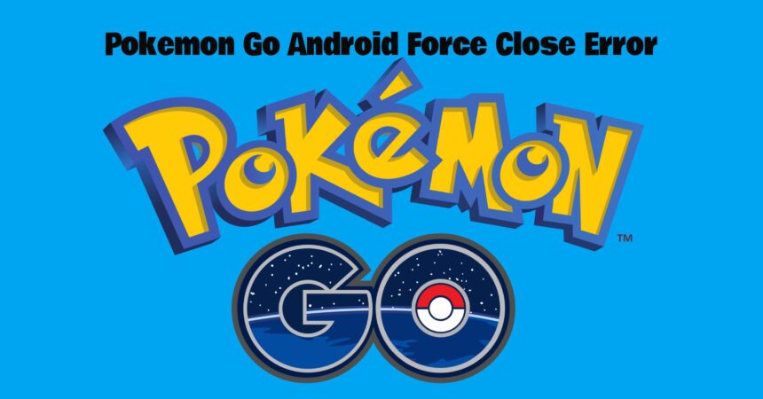 Pokemon Go Android Force Close Error