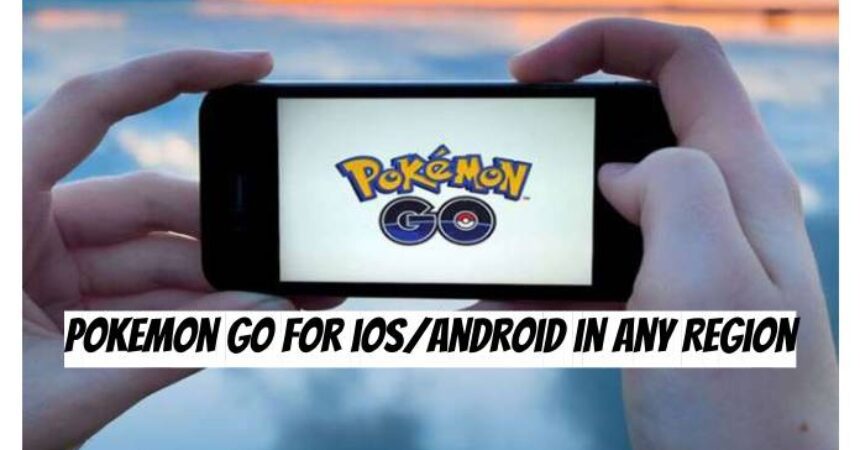 Pokemon Go for iOS/Android in Any Region