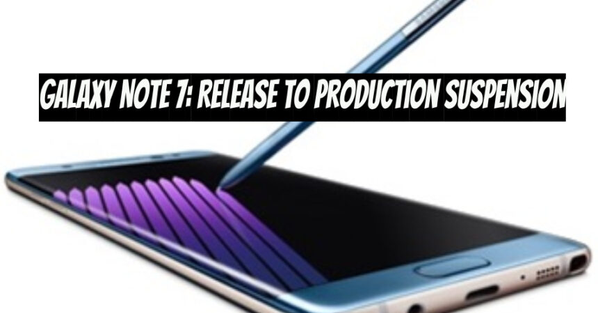 Galaxy Note 7: Release to Production Suspension