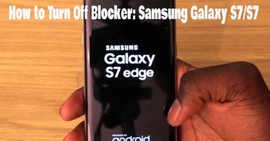 How to Turn Off Blocker: Samsung Galaxy S7/S7