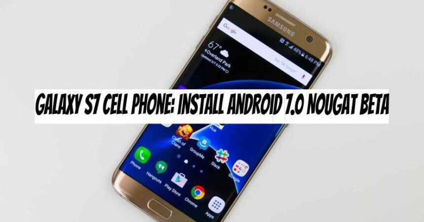 Galaxy S7 Cell Phone: Install Android 7.0 Nougat Beta