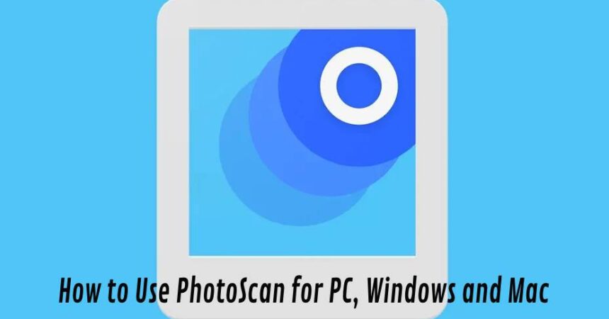 How to Use PhotoScan for PC, Windows and Mac