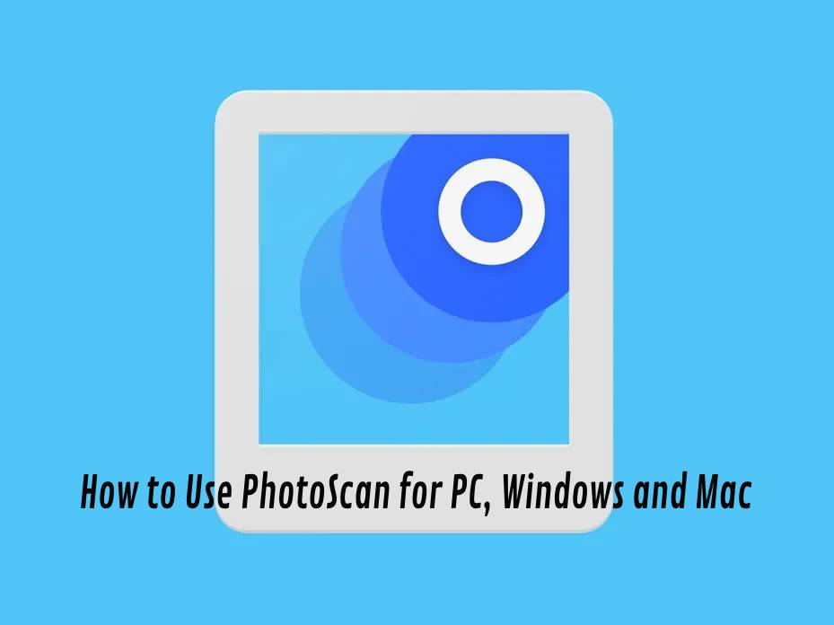 How to Use PhotoScan for PC, Windows and Mac