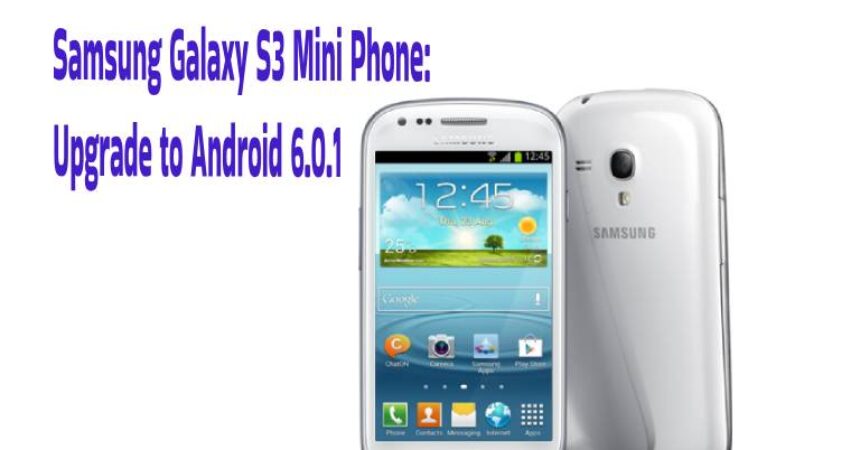 Samsung Galaxy S3 Mini Phone: Upgrade to Android 6.0.1