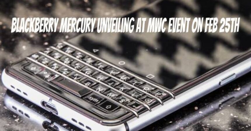 BlackBerry Mercury Unveiling at MWC Event on Feb 25th