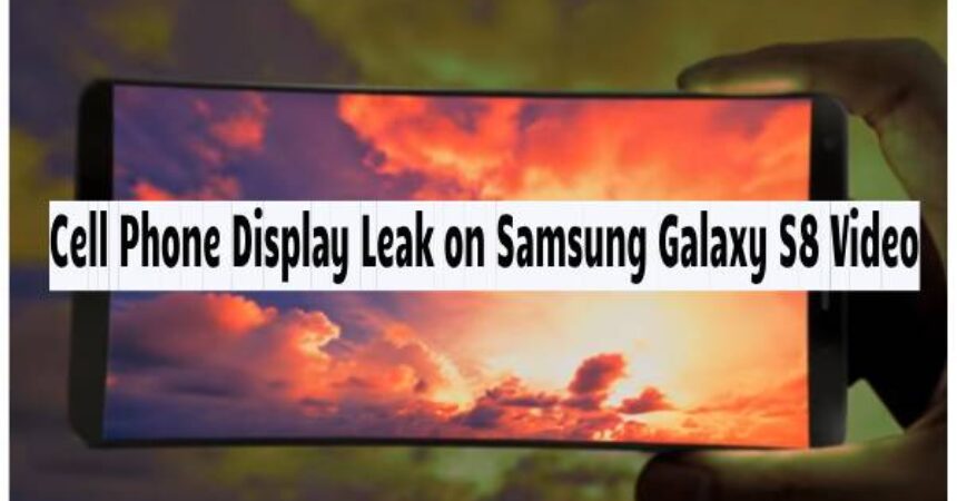 Cell Phone Display Leak on Samsung Galaxy S8 Video