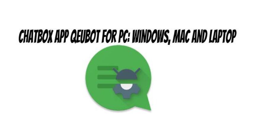 Chatbox App QeuBot for PC: Windows, Mac and Laptop