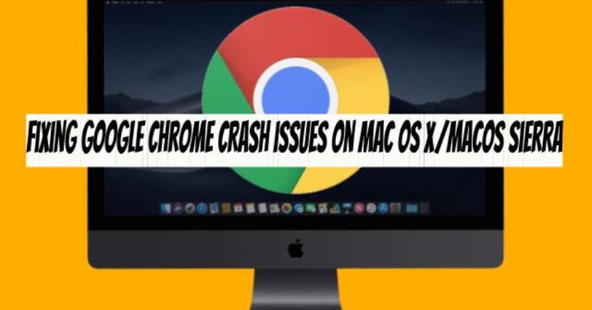Fixing Google Chrome Crash Issues on Mac OS X/MacOS Sierra