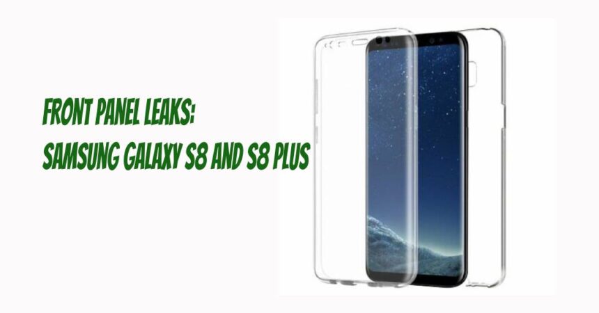 Front Panel Leaks: Samsung Galaxy S8 and S8 Plus