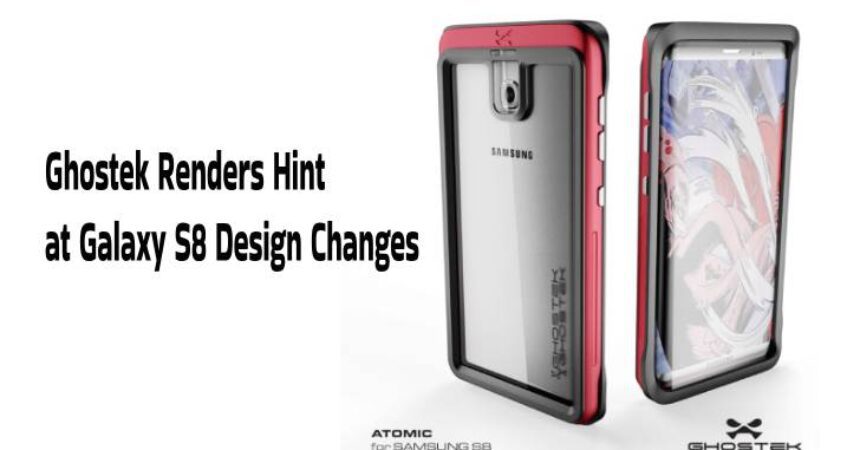Ghostek Renders Hint at Galaxy S8 Design Changes