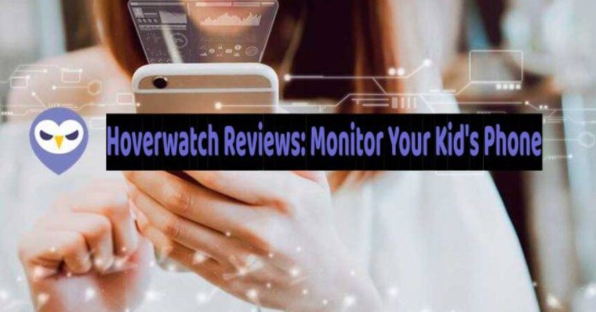 Hoverwatch Reviews: Monitor Your Kid’s Phone