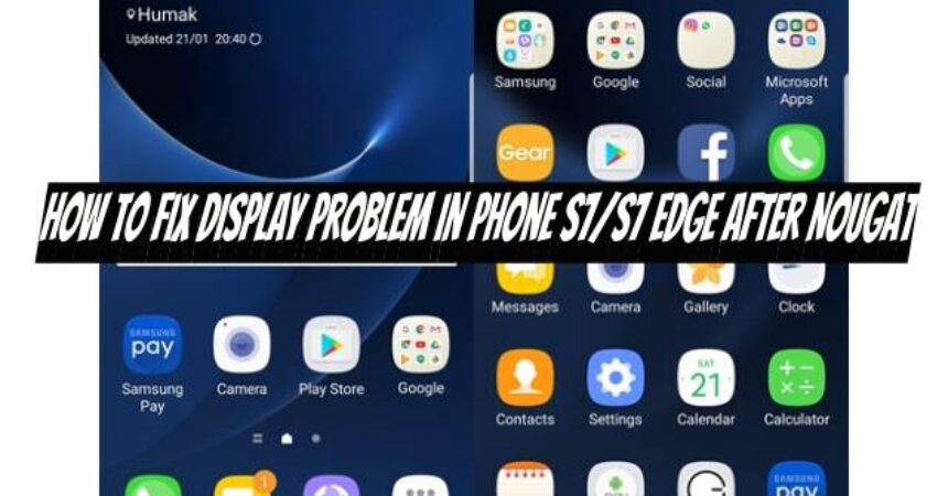 How to Fix Display Problem in Phone S7/S7 Edge After Nougat