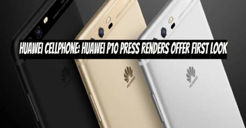 Huawei Cellphone: Huawei P10 Press Renders Offer First Look