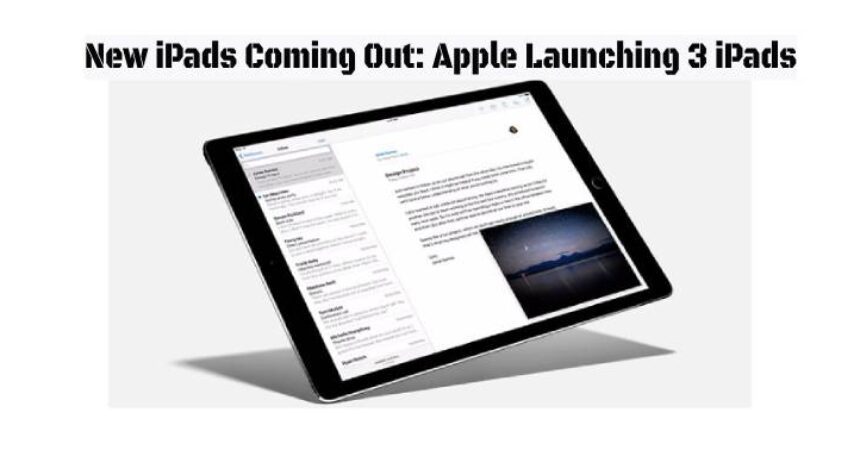 New iPads Coming Out: Apple Launching 3 iPads