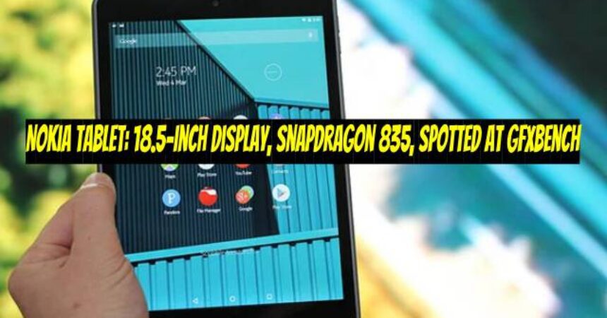 Nokia Tablet: 18.5-Inch Display, Snapdragon 835, Spotted at GFXBench