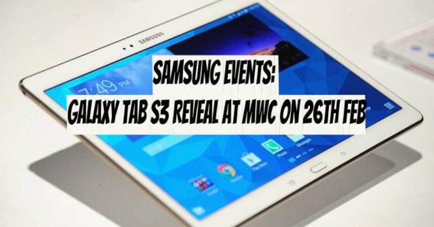 Samsung Events: Galaxy Tab S3 Reveal at MWC on 26th Feb