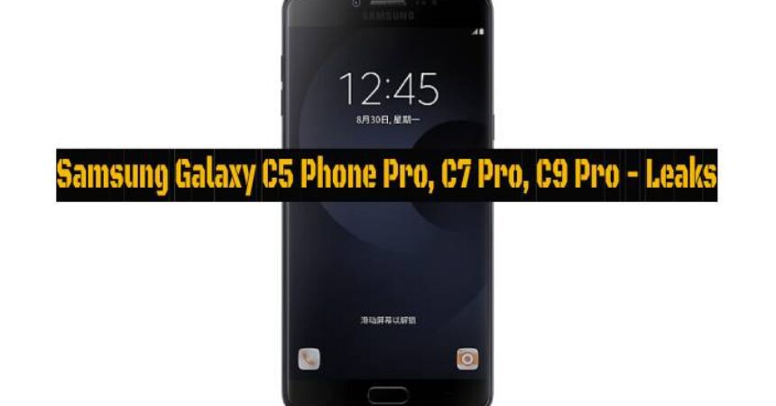 Samsung Galaxy C5 Phone Pro, C7 Pro, C9 Pro – Leaks