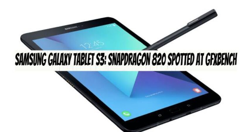 Samsung Galaxy Tablet S3: Snapdragon 820 Spotted at GFXBench