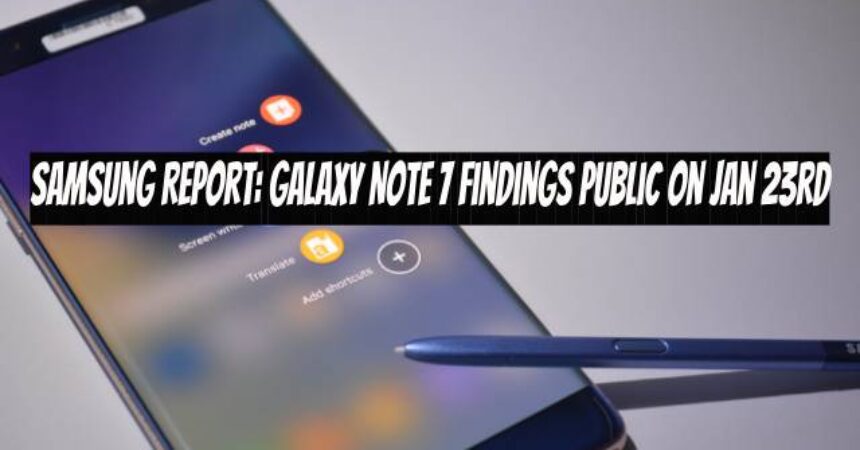 Samsung Report: Galaxy Note 7 Findings Public on Jan 23rd