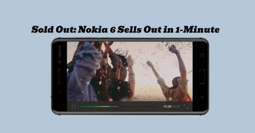 Sold Out: Nokia 6 Sells Out in 1-Minute