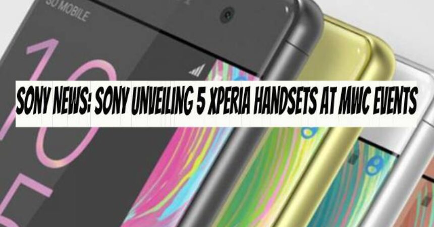Sony News: Sony Unveiling 5 Xperia Handsets at MWC Events