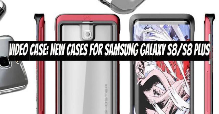 Video Case: New Cases for Samsung Galaxy S8/S8 Plus